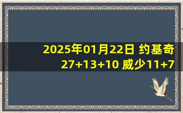 2025年01月22日 约基奇27+13+10 威少11+7+9 掘金35分大胜送76人7连败